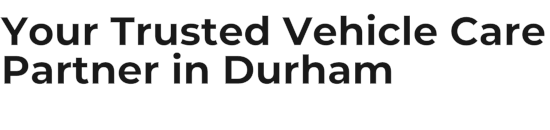 Your Trusted Vehicle Care Partner in Durham