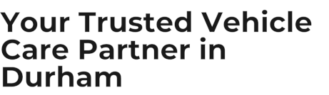 Your Trusted Vehicle Care Partner in Durham