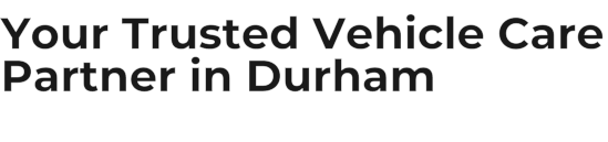 Your Trusted Vehicle Care Partner in Durham
