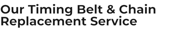 Our Timing Belt & Chain Replacement Service